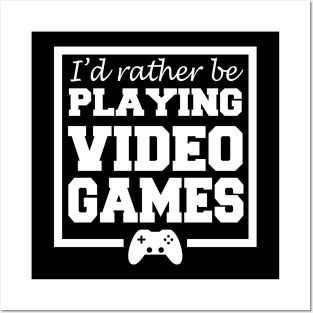 I'd rather be playing video games Posters and Art